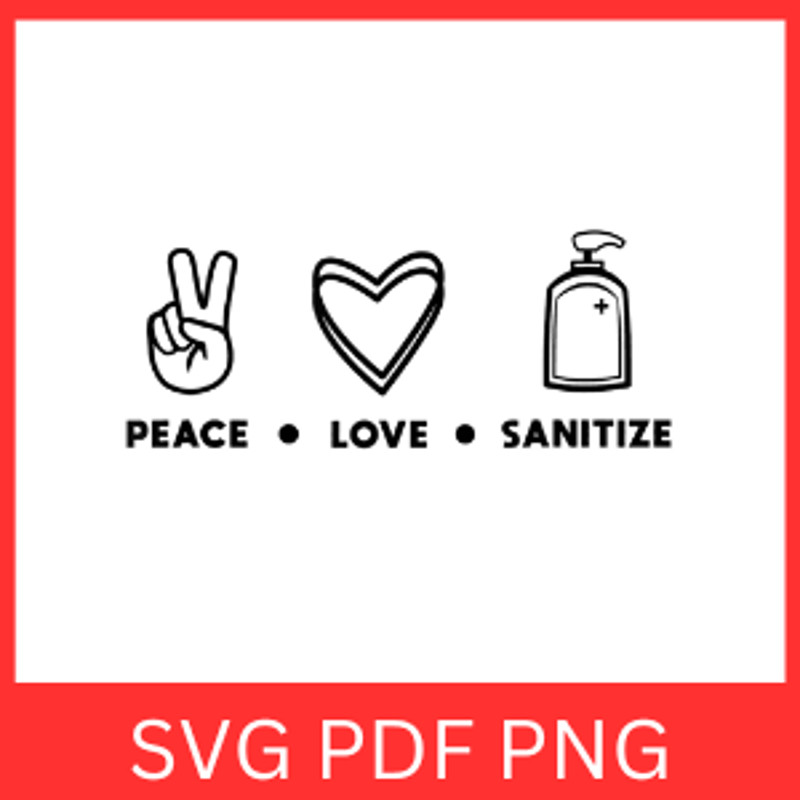 Peace Love Sanitize Svg Peace Svg Love Svg Sanitize Svg Sanitize Svg Nurse Svg Quarantine Social Di 0