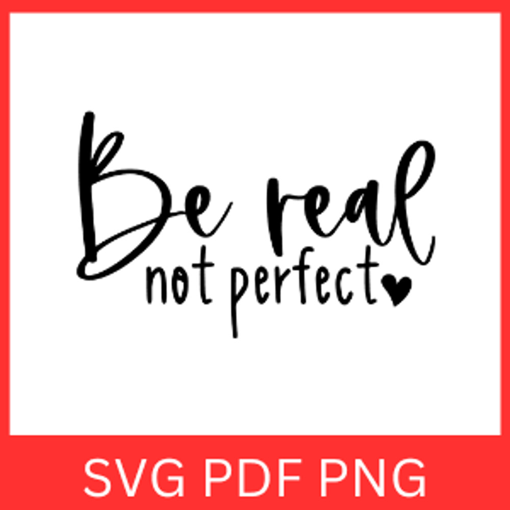 Be Real Not Perfect Svg Kindness Svg Self Love Svg Positive Svg Be Happy SVG Inspirational SVG Moti 0