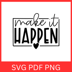 make it happen svg, inspirational svg,motivational svg, sayings svg, inspirational quotes svg, motivational quotes svg