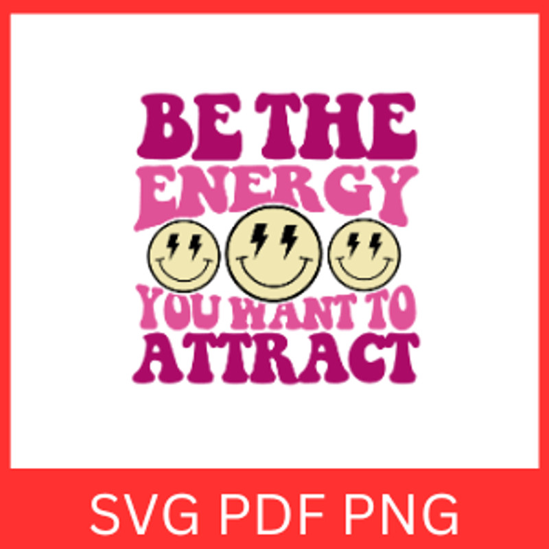 Be The Energy You Want To Attract Svg Motivational Svg Positive Svg Mental Health Svg Kindness Svg 0