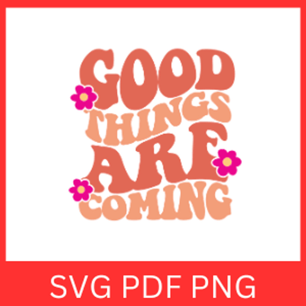 Good Things Are Coming Svg Inspirational Svg Motivational Svg Positive Svg Self Worth Svg Self Love 0