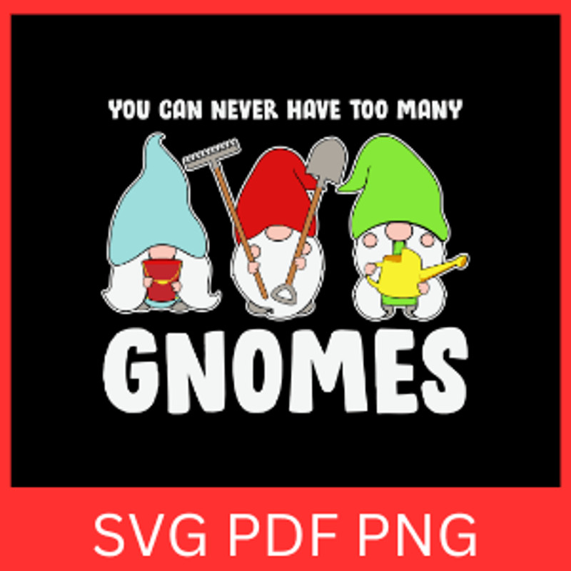 You Can Never Have Too Many Gnomes Svg Merry Christmas Svg Cute Garden Svg Flower Gnomes Svg Gnome 0