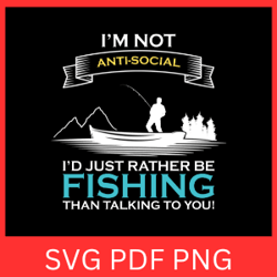 i am not anti social i had just rather be fishing than talking to you svg, fisherman svg, fishing lover svg, fishing svg