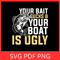 Your Bait Sucks And Your Boat Is Ugly Svg Fishing SVG Fisherman Silhouette Fish Angler Cut File Fis 0