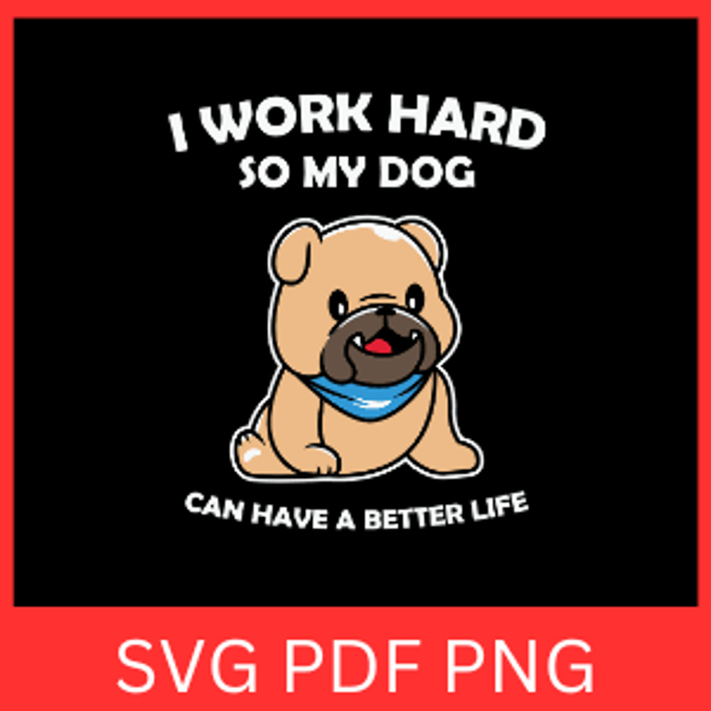 I Work Hard So My Dog Can Have A Better Life Svg Dog Mom Svg Dog Mama Svg Mom Of Dogs Svg Pet Mom S 0