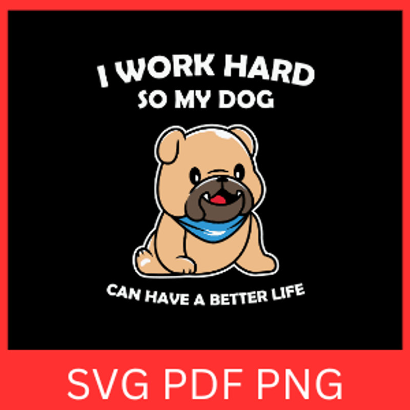 I Work Hard So My Dog Can Have A Better Life Svg Dog Mom Svg Dog Mama Svg Mom Of Dogs Svg Pet Mom S 0