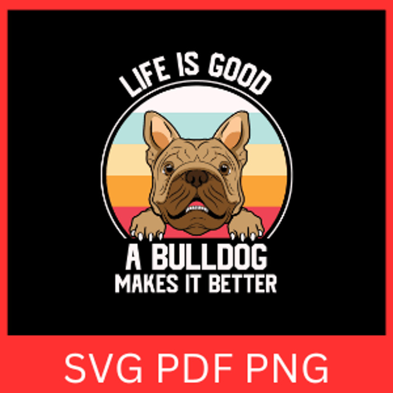Life Is Good A Bulldog Makes It Better Svg Bulldog Svg Cricut French Bulldog Svg Bulldog Head Svg B 0