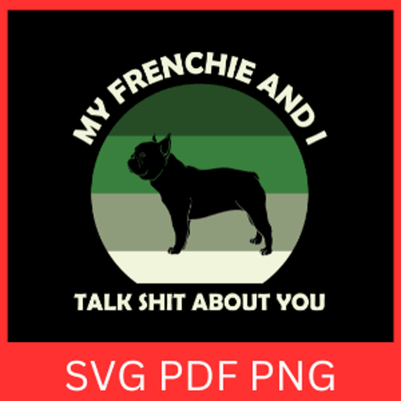 My Frenchie And I Talk Shit About You Svg My Dog And I SVGFrenchie Dog Svg Dog Lover Svg My Frenchi 0