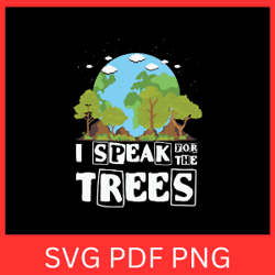 i speak for the trees svg, earth day svg, earth day svg, save the planet svg, earth lover svg, planet lover svg