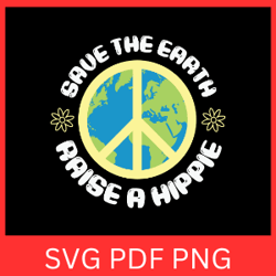 save the earth raise a hippie svg, earth day svg, earth svg, hippie svg, positive svg, groovy svg, aesthetic svg