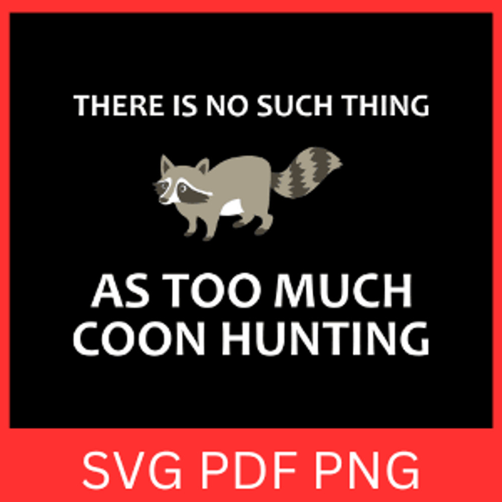 There Is No Such Thing As Too Much Coon Hunting Svg Raccoon Hunting Svg Coon Hunting Svg Hunting Sv 0