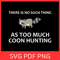 There Is No Such Thing As Too Much Coon Hunting Svg Raccoon Hunting Svg Coon Hunting Svg Hunting Sv 0