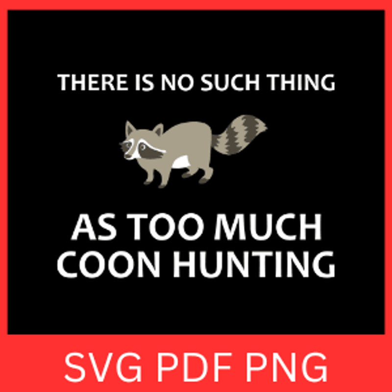 There Is No Such Thing As Too Much Coon Hunting Svg Raccoon Hunting Svg Coon Hunting Svg Hunting Sv 0