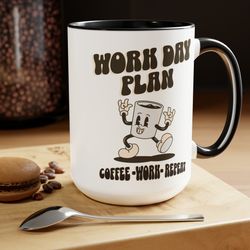 work day plan funny coffee mug, coffee work repeat coffee mug, coffee lover mug