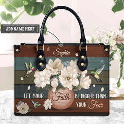 Personalized Let Your Faith Be Bigger Than Your Fear HummingbirLeather Handbag, Women Leather HandBag, Gift for Her