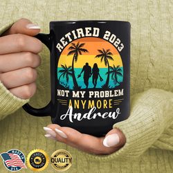 retired 2023 not my problem anymore coffee mug, funny retirement gift for retiring
