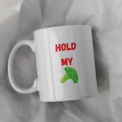 Hold My Broccoli Ceramic Mug 11oz, 15 oz Mug, Funny Coffee Mug