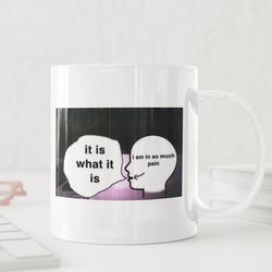 meme mug it is what it is ceramic mug 11oz, 15 oz mug, funny coffee mug