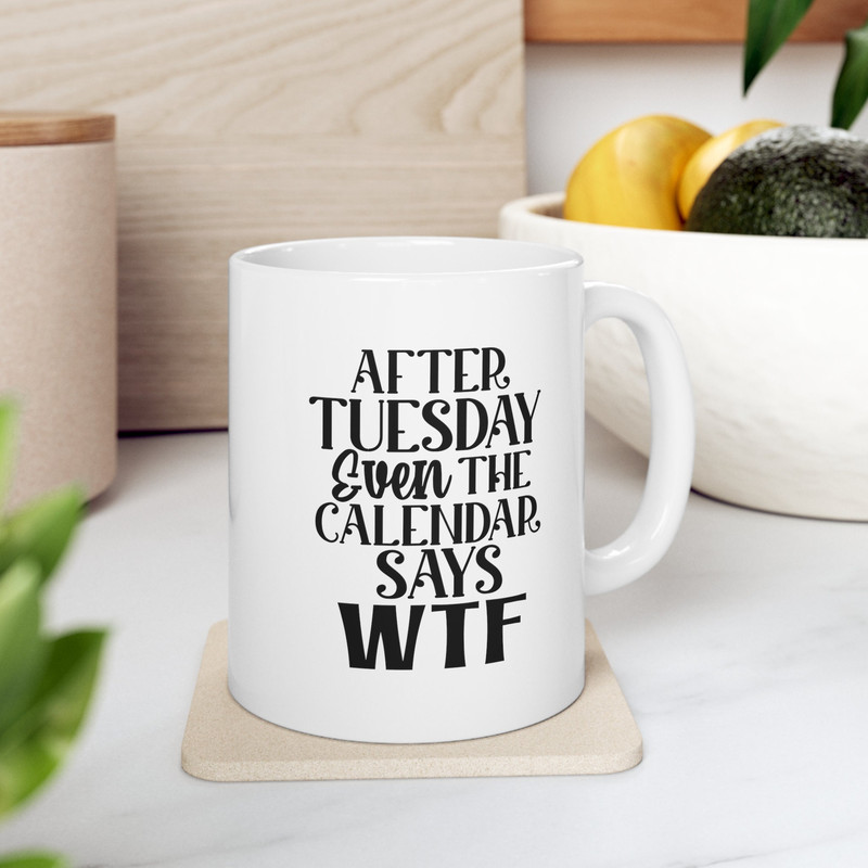 After Tuesday WTF, Funny Office Mug, Sarcastic Mug, Humor Mug, Funny Coffee Mug, Best Friend Gift, Mom Gift, Dad Gift, Ceramic 11oz Mug.jpg
