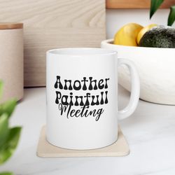 another painful meeting, funny office mug, sarcastic mug, humor mug
