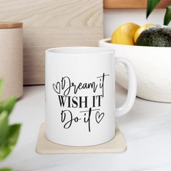 Dream It Wish It Do It, Affirmation Mug, Inspirational Mug, Motivational Mug