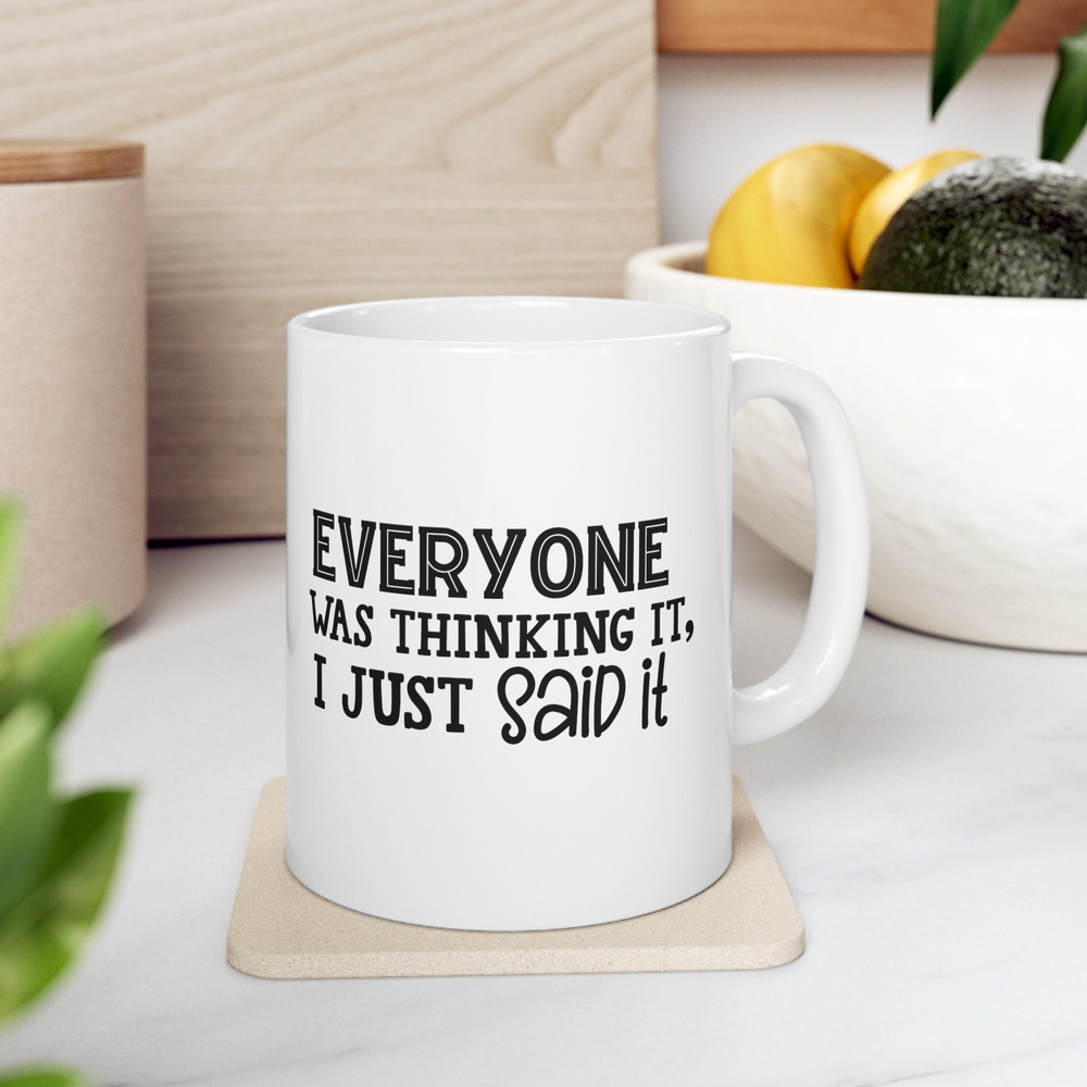Everyone Was Thinking It, But I Said It, Funny Office Mug, Sarcastic Mug, Humor Mug, Funny Coffee Mug, Best Friend Gift, Mom Gift, Dad Gift.jpg