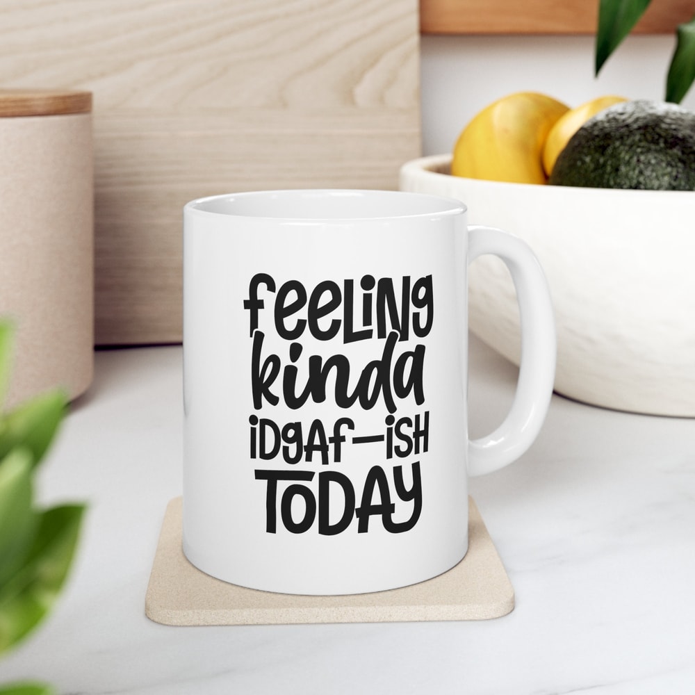 Felling Kinda IDGAF-ISH Today, Funny Office Mug, Sarcastic Mug, Humor Mug, Funny Coffee Mug, Best Friend Gift, Mom Gift, Dad Gift.jpg