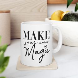 make your own magic, affirmation mug, inspirational mug, motivational mug