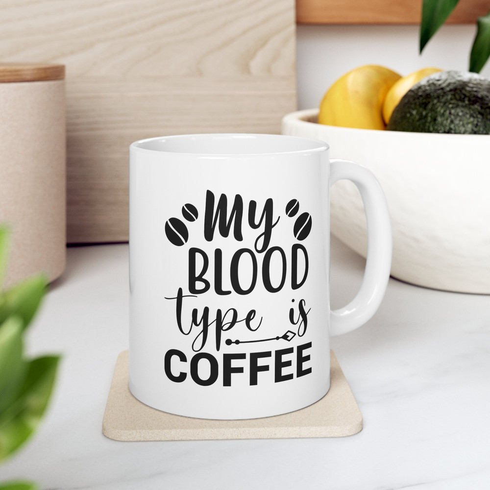 My Blood Type Is Coffee, Motivational Quote, Positivity Quote Mug, Coffee Lover, Tea Lover, Positivity Vibes, Coffee Mug, Ceramic Mug 11oz.jpg