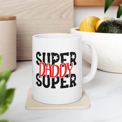 Super Daddy Super, Fathers Day Gift, Dad Coffee Mug, Fathers Day