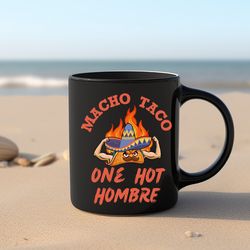Macho Taco Black Ceramic Mug, One Hot Hombre Coffee Mug, Funny Mexican Coffee Mug