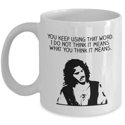 funny princess bride coffee mug - you keep using that word - inigo montoya