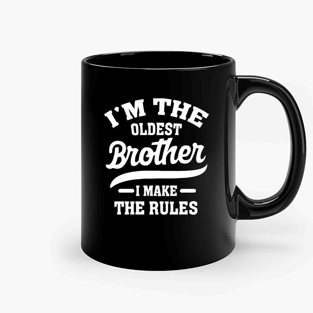 Im The Oldest Brother I Make The Rules-Copy Ceramic Mugs.jpg