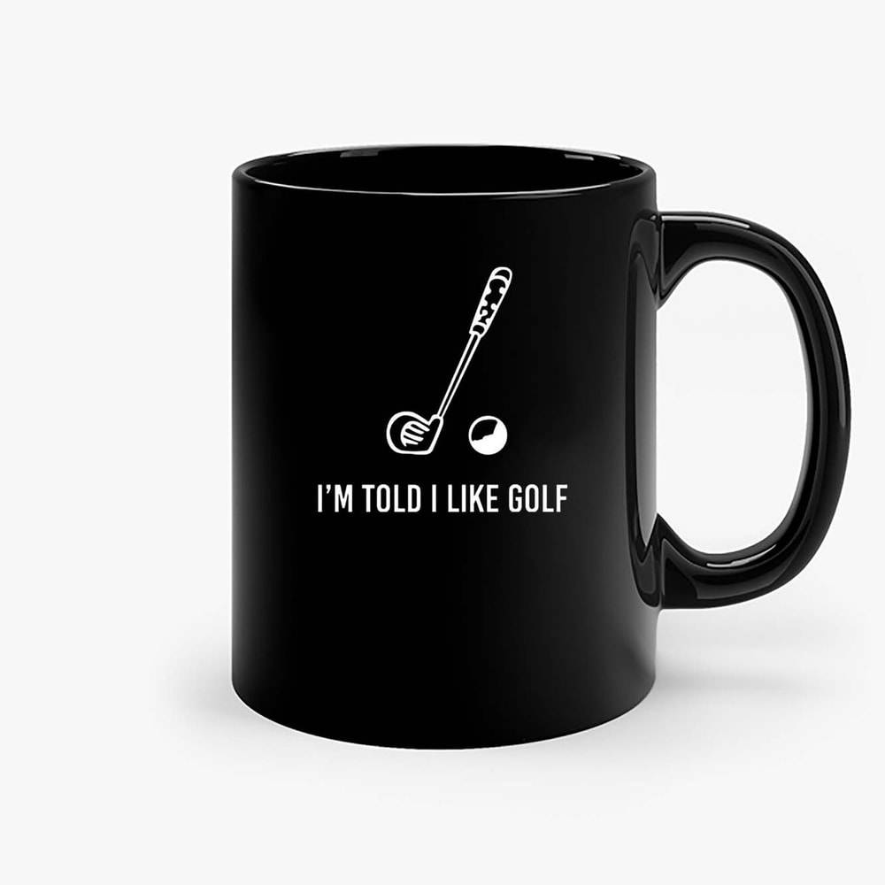Im Told I Like Golf Saying Slogan Golf Lovers Geek Nerd Golf Ceramic Mugs.jpg