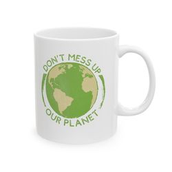 earth day awareness 2024 dont mess up our planet april 22 2024 ceramic mug