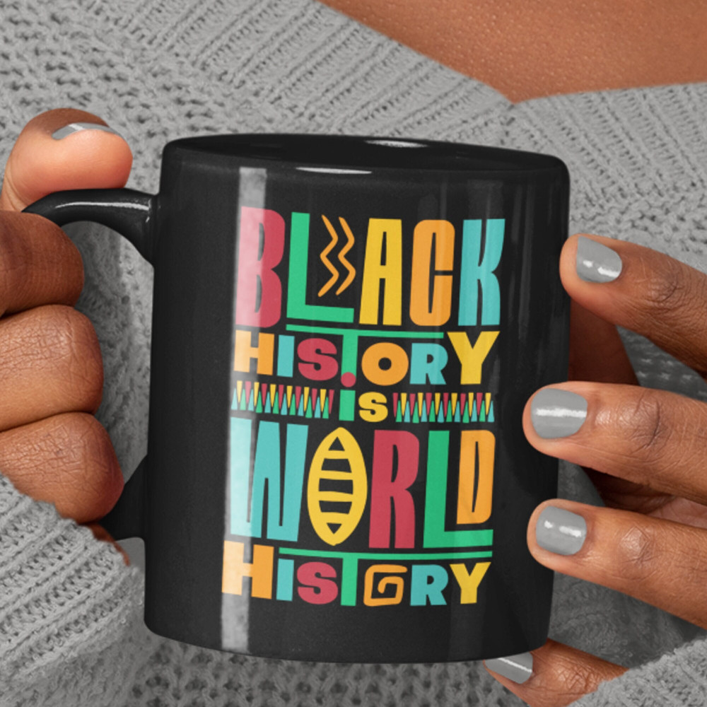 Black History Mug, Black History is World History, Celebrate Black History, Black History Month, African American Mug, World History.jpg