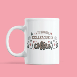 My Favorite Colleague Is Coffee Mug, Coffee Mug, Teacher Gift, Teacher Appreciation, Gift For Her, Gift for Him