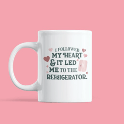 I Followed My Heart It Led Me To The Refrigerator Mug, Sassy Mug, Gift For Her, Gift for Him