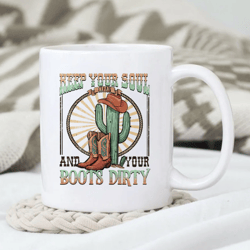 Keep Your Soul Clean And Your Boots Dirty Mug, Western Mug Design, Western Mug, Gift For Her, Gift for Him