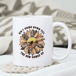 Aint Going Down Till The Sun Comes Up Mug, Western Hat Mug Design, Western Mug, Gift For Her, Gift for Him