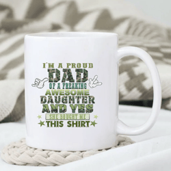 Im A Proud Dad Of A Freaking Awesome Daughter Mug, Father Day Mug, Father Day Gift, Gift for Him