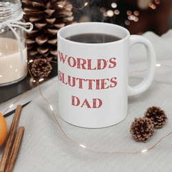World's Sluttiest Dad Coffee Mug, Ceramic Mug 11oz, Funny Gift For Father, Father's Day Gift