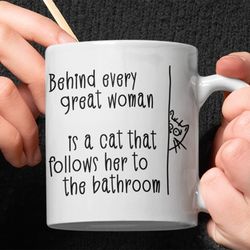 behind every great woman is a cat that follows her to the bathroom mug, funny cat mug, funny cat lover mug