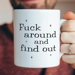 fuck around and find out mug - funny mug, humorous mug, sarcastic mug