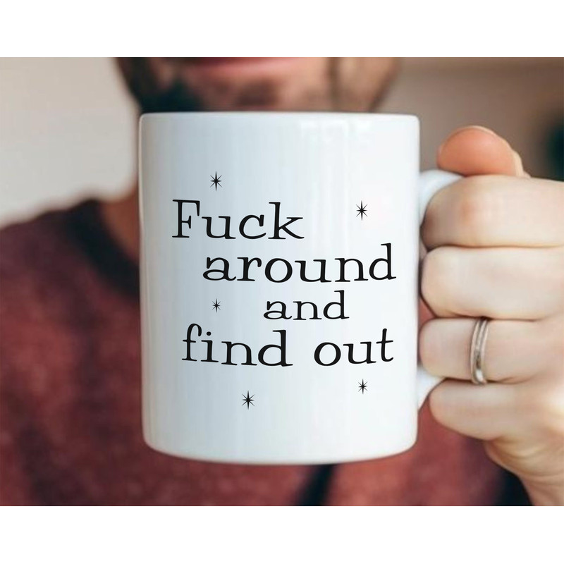 Fuck Around And Find Out Mug - funny mug, humorous mug, sarcastic mug, funny gift for women, funny work mug, funny office mug.jpg