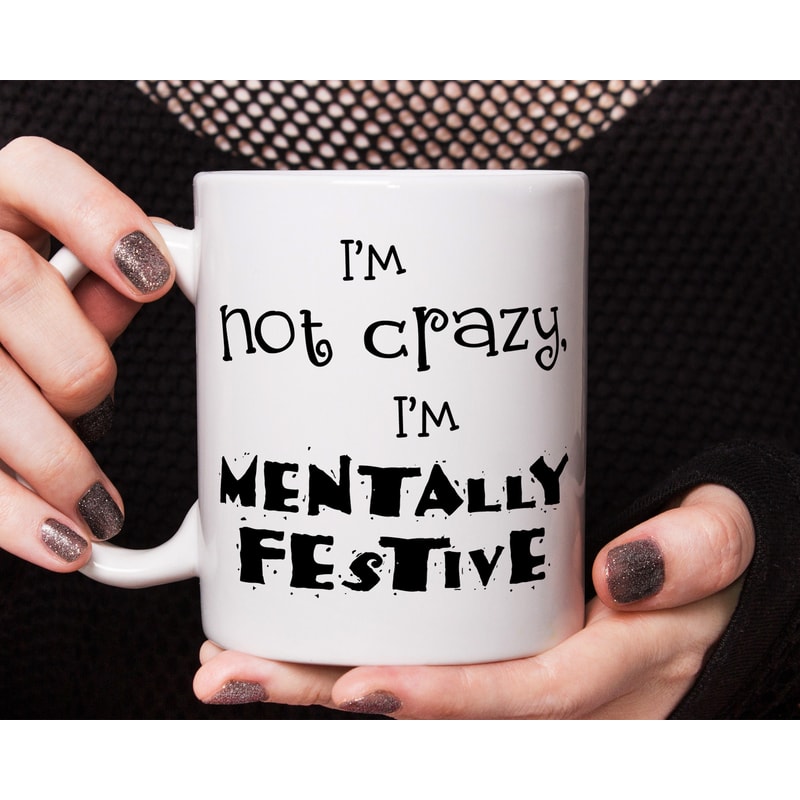 I'm Not Crazy I'm Mentally Festive mug - funny mug, funny gift, humorous mug, sarcastic mug, sarcastic mug, funny work mug, funny office mug.jpg