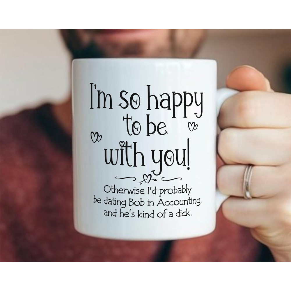 I'm So Happy To Be With You Bob In Accounting mug - funny gift for husband, funny couples mug, funny birthday gift, funny love mug.jpg