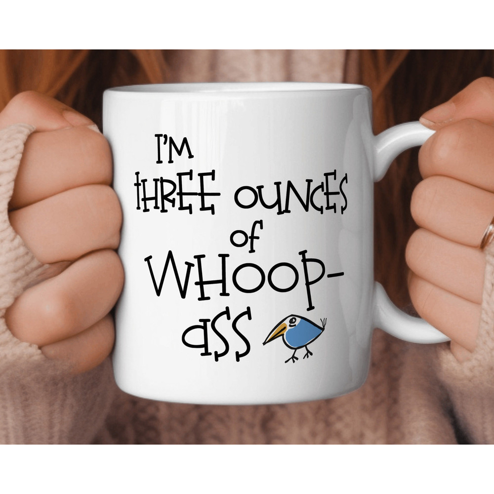 I'm Three Ounces of Whoop Ass mug - funny mug, humorous mug, sarcastic mug, funny work mug, funny morning mug, funny gift for women.jpg