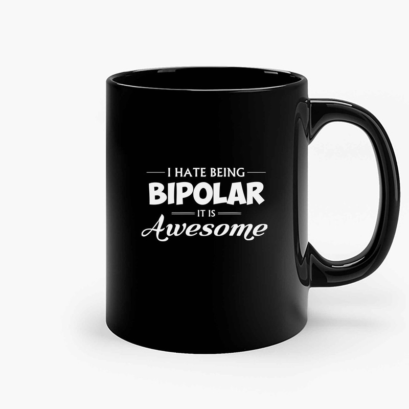 I Hate Being Bipolar It Is Awesome 2  Ceramic Mugs.jpg