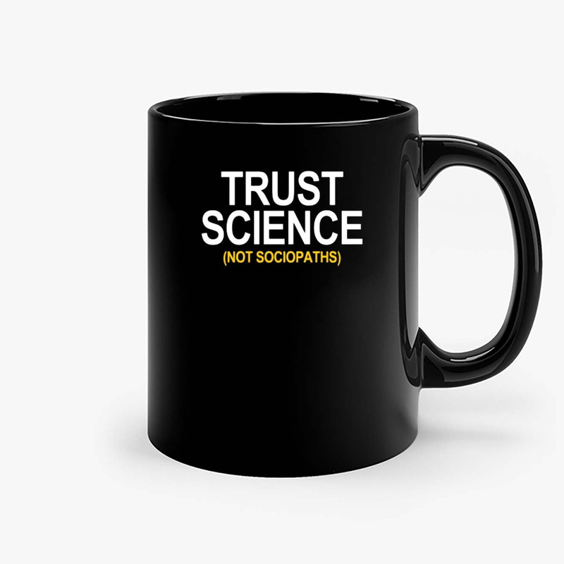 Trust Science Not Sociopaths Ceramic Mugs.jpg